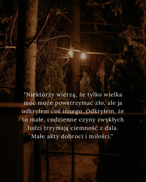 Bądźmy tymi zwykłymi ludźmi, którzy małymi, drobnymi czynami dobroci oddalaj ciemność. 
Miłości 🤍